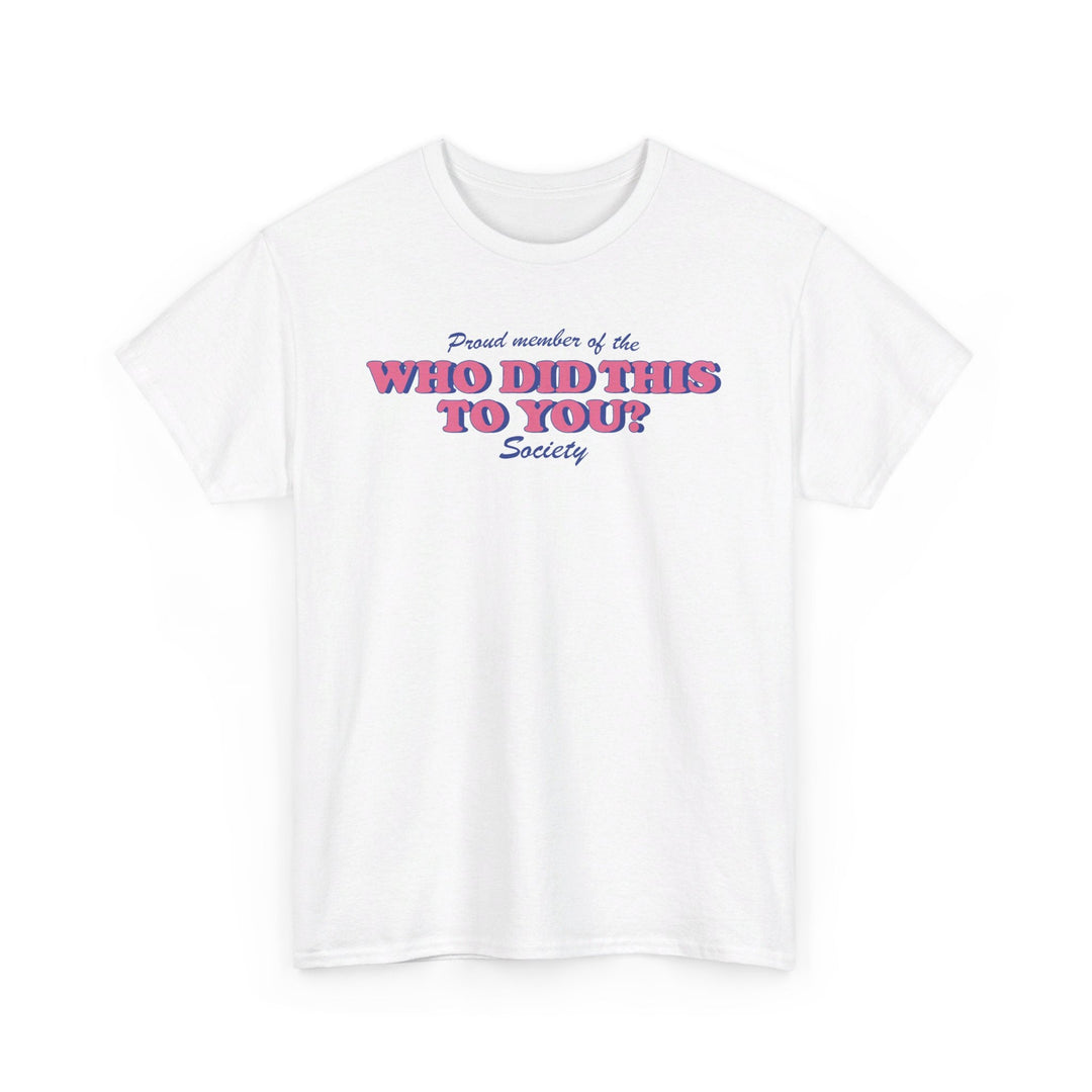 Slow Burn Publishing T-Shirt White / S Proud Member of Who Did This to You Society - Unisex Heavy Cotton Tee